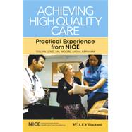 Achieving High Quality Care Practical Experience from NICE by Leng, Gillian; Moore, Val; Abraham, Sasha, 9781118543603