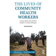 The Lives of Community Health Workers: Local Labor and Global Health in Urban Ethiopia by Maes; Kenneth, 9781611323603