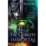 The Goblets Immortal by Overmyer, Beth, 9781787583603