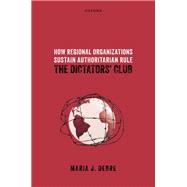 How Regional Organizations Sustain Authoritarian Rule The Dictators' Club by Debre, Maria J., 9780198903604