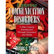 Exploring Communication Disorders A 21st Century Introduction through Literature and Media by Tanner, Dennis C., 9780205373604