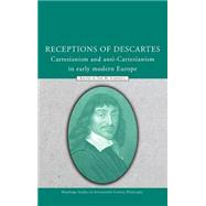 Receptions of Descartes: Cartesianism and Anti-Cartesianism in Early Modern Europe by Schmaltz,Tad M., 9780415323604