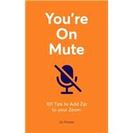 You're On Mute 101 Tips to Add Zip to your Zoom by Hoare, Jo, 9780711263604