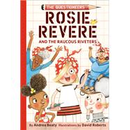 Rosie Revere and the Raucous Riveters The Questioneers Book #1 by Beaty, Andrea; Roberts, David, 9781419733604