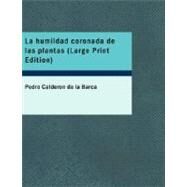 humildad coronada de las Plantas : Auto sacramental Alegrico by Caldern De La Barca, Pedro, 9781434653604