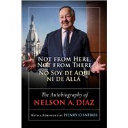 Not from Here, Not from There / No Soy De Aqu Ni De All by Diaz, Nelson A.; Cisneros, Henry, 9781439913604