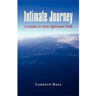 Intimate Journey : A Guide to Your Spiritual Path by Hall, Carolyn, 9781440113604