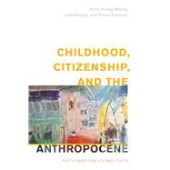 Childhood, Citizenship, and the Anthropocene Posthuman Publics and Civics by Hickey-Moody, Anna; Knight, Linda; Florence, Eloise, 9781538153604
