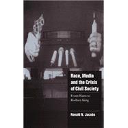 Race, Media, and the Crisis of Civil Society: From Watts to Rodney King by Ronald N. Jacobs, 9780521623605