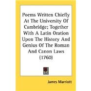 Poems Written Chiefly At The University Of Cambridge; Together With A Latin Oration Upon The History And Genius Of The Roman And Canon Laws by Marriott, James, 9780548693605