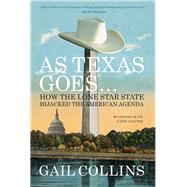 As Texas Goes... How the Lone Star State Hijacked the American Agenda by Collins, Gail, 9780871403605