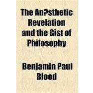 The Ansthetic Revelation and the Gist of Philosophy by Blood, Benjamin Paul, 9781154613605