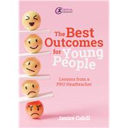 The Best Outcomes for Young People Lessons from a PRU Headteacher by Cahill, Janice, 9781915713605