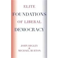 Elite Foundations of Liberal Democracy by Higley, John; Burton, Michael, 9780742553606