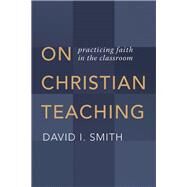 On Christian Teaching by Smith, David I., 9780802873606