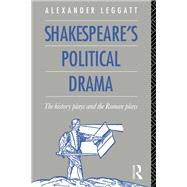 Shakespeare's Political Drama: The History Plays and the Roman Plays by Leggatt,Alexander, 9781138173606