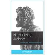 Nationalizing Judaism Zionism as a Theological Ideology by Ohana, David; Barell, Ari; Feige, Michael, 9781498543606