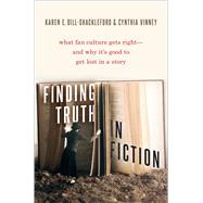Finding Truth in Fiction What Fan Culture Gets Right--and Why it's Good to Get Lost in a Story by Dill-Shackleford, Karen E.; Vinney, Cynthia, 9780190643607