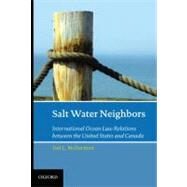 Salt Water Neighbors International Ocean Law Relations Between the United States and Canada by McDorman, Ted L, 9780195383607