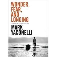 Wonder, Fear, and Longing : A Book of Prayers by Mark Yaconelli, 9780310283607