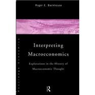 Interpreting Macroeconomics: Explorations in the History of Macroeconomic Thought by Backhouse; Roger E., 9780415153607