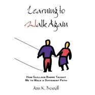 Learning to Walk Again: How Guillain Barre Taught Me to Walk a Different Path by Brandt, Ann K., 9780595653607