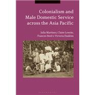 Colonialism and Male Domestic Service Across the Asia Pacific by Martnez, Julia; Lowrie, Claire; Steel, Frances; Haskins, Victoria, 9781350163607