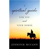 A Spiritual Guide for You and Your Horse by Mccann, Jennifer, 9781499763607