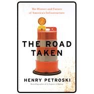 The Road Taken The History and Future of America's Infrastructure by Petroski, Henry, 9781632863607