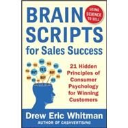 BrainScripts for Sales Success: 21 Hidden Principles of Consumer Psychology for Winning New Customers by Whitman, Drew Eric, 9780071833608