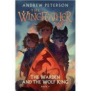 The Warden and the Wolf King The Wingfeather Saga Book 4 by Peterson, Andrew; Sutphin, Joe, 9780525653608