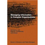 Managing Information in Complex Organizations: Semiotics and Signals, Complexity and Chaos by Desouza,Kevin C., 9780765613608