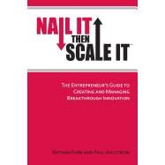 Nail It then Scale It: The Entrepreneur's Guide to Creating and Managing Breakthrough Innovation by Ahlstrom, Paul; Furr, Nathan, 9780983723608