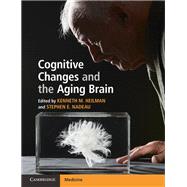 Cognitive Changes and the Aging Brain by Heilman, Kenneth M.; Nadeau, Stephen E., 9781108453608