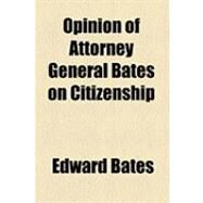 Opinion of Attorney General Bates on Citizenship by Bates, Edward, 9781154503609