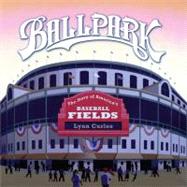 Ballpark The Story of America's Baseball Fields by Curlee, Lynn; Curlee, Lynn, 9781416953609