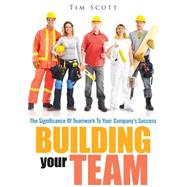 Building Your Team by Scott, Tim, 9781502913609