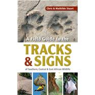 A Field Guide to the Tracks & Signs of Southern, Central & Eastern African Wildlife by Stuart, Chris; Stuart, Mathilde, 9781770073609