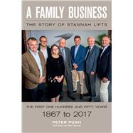 A Family Business: The Story of Stannah Lifts The First One Hundred and Fifty Years - 1867 to 2017 by Stannah, Alan; Stannah, Brian; Pugh, Peter, 9781785783609