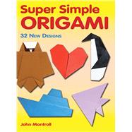 Super Simple Origami 32 New Designs by Montroll, John, 9780486483610