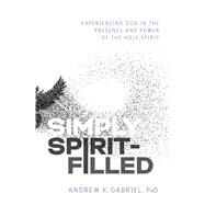 Simply Spirit-filled by Gabriel, Andrew; Rodriguez, Samuel, 9780785223610