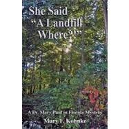 She Said a Landfill Where?! by KOHNKE MARY F, 9780977453610