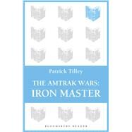 The Amtrak Wars: Iron Master The Talisman Prophecies Part 3 by Tilley, Patrick, 9781448213610