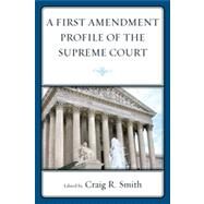 A First Amendment Profile of the Supreme Court by Smith, Craig; Anderson, R Brandon; Asenas, Jennifer; Gibson, Katie; Heyse, Amy L.; Johnson, Kevin A.; Loden, Megan; Smith, Craig; West, Tim, 9781611493610