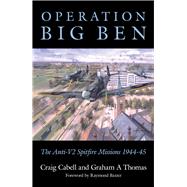 Operation Big Ben The Anti-V2 Spitfire Missions 1944-45 by Cabell, Craig; Thomas, Graham A., 9781862273610