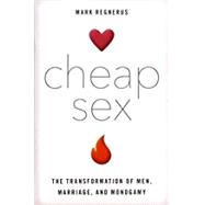 Cheap Sex The Transformation of Men, Marriage, and Monogamy by Regnerus, Mark, 9780190673611