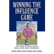 Winning the Influence Game What Every Business Leader Should Know about Government by Watkins, Michael; Edwards, Mickey; Thakrar, Usha, 9780471383611