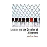 Lectures on the Doctrine of Atonement by Porter, John Scott, 9780554853611