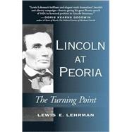 Lincoln at Peoria The Turning Point by Lehrman, Lewis E., 9780811703611