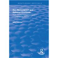 Neo-sectarianism and Rainbow Coalitions: Youth and the Drama of Immigration in Contemporary Sweden by Peterson,Abby, 9781138333611